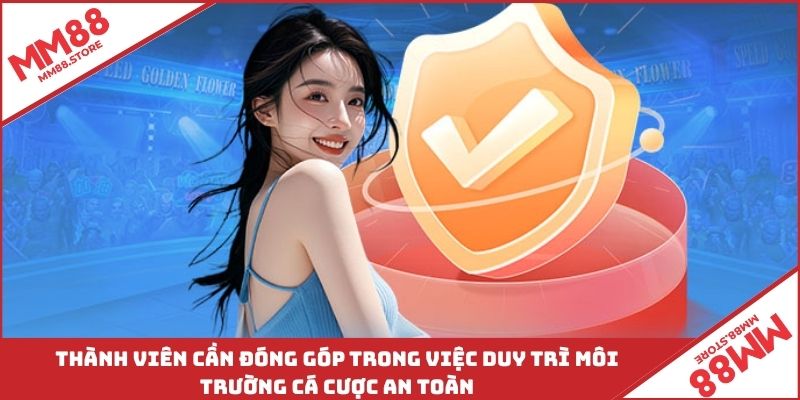 Thành viên cần đóng góp trong việc duy trì môi trường cá cược an toàn