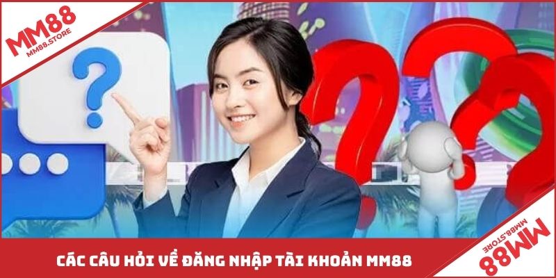 Các câu hỏi về đăng nhập tài khoản MM88