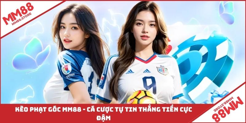 Kèo Phạt Góc MM88 - Cá Cược Tự Tin Thắng Tiền Cực Đậm