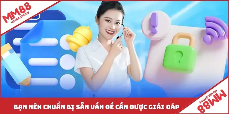 Bạn nên chuẩn bị sẵn vấn đề cần được giải đáp