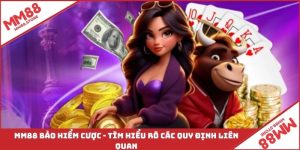 MM88 Bảo Hiểm Cược - Tìm Hiểu Rõ Các Quy Định Liên Quan