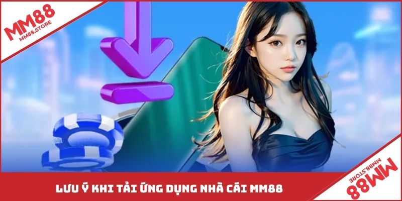 Lưu ý khi tải ứng dụng nhà cái MM88