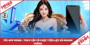 Tải App MM88 - Truy Cập Cá Cược Tiện Lợi Và Nhanh Chóng